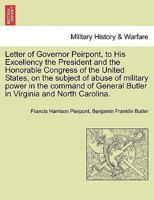 Letter of Governor Peirpont, to His Excellency the President and the Honorable Congress of the United States, on the subject of abuse of military ... Butler in Virginia and North Carolina. 1241468532 Book Cover