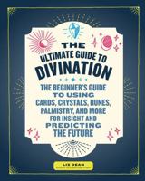 The Ultimate Guide to Divination: The Beginner's Guide to Using Cards, Crystals, Runes, Palmistry, and More for Insight and Predicting the Future 1592337783 Book Cover