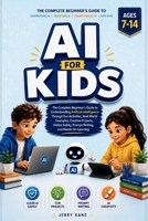 AI for Kids Ages 7–14: A Fun and Easy Guide to Understanding Artificial Intelligence, Writing Great Prompts, and Using Ai Safely B0H9BNMMGN Book Cover