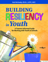 Building Resiliency in Youth: A Trauma-informed Guide for Working with Youth in Schools 1944882782 Book Cover