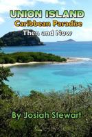 Union Island, Caribbean Paradise, Then & Now 0991337409 Book Cover