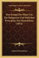 Der Kampf Des Plato Um Die Religiosen Und Sittlichen Principien Des Staatslebens (1852) 1149223995 Book Cover