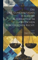 Die Ersetzungsbefugnis (Facultas Alternativa) Im Deutschen B�rgerlichen Recht. 1020109645 Book Cover