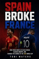 Spain Broke France: How Spain Ended Les Bleus Dream, Silenced Mbappe, and Changed the Course of the 2026 World Cup B0H8Z3KK11 Book Cover
