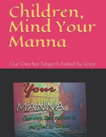Children, Mind Your Manna: Our Own Best Subject Is Purified By Grace B08VCYD7ZW Book Cover