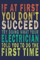 If at First You Don't Succeed Try Doing What Your Electrician Told You to Do the First Time: Funny Vintage Electrician Gifts Monthly Planner 165501031X Book Cover