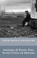 Pier Paolo Pasolini: Antologia di Poesie, Foto, Scritti Critici ed Aforismi 1522940766 Book Cover