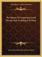 The Means of Acquiring Good Morals and Avoiding Evil Ones 1425367453 Book Cover