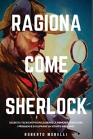 RAGIONA COME SHERLOCK: Strategie e tecniche per migliorare la memoria, risolvere i problemi e sviluppare un istinto brillante (Italian Edition) 8831448374 Book Cover