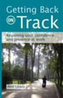 Getting Back on Track: Regaining Your Confidence and Presence at Work 142516126X Book Cover