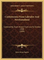Coelenterates From Labrador And Newfoundland: Collected By Owen Bryant From July To October, 1908 1378540387 Book Cover