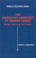 The Protestant Community of Modern Taiwan: Mission, Seminary, and Church (Taiwan in the Modern World) 087332658X Book Cover