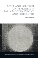 Space and Political Universalism in Early Modern Physics and Philosophy (Edinburgh Studies in Comparative Political Theory and Intellectual History) 1399527800 Book Cover