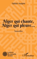 Alger qui chante, Alger qui pleure...: Nouvelles (Lettres Du Monde Arabe) (French Edition) 2343212724 Book Cover