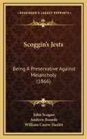 Scoggin’s Jests: Being A Preservative Against Melancholy 1166159094 Book Cover