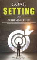 Goal Setting and Achieving Them: Step by Step Plan for Achieving Your Most Important Goals (Focus, Organization, Habit Building, Motivation, Time Management, Procrastination, Psychology & More) 1700695169 Book Cover