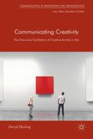 Communicating Creativity: The Discursive Facilitation of Creative Activity in Arts 1137558032 Book Cover