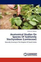 Anatomical Studies On Species Of Subfamily Stachyoideae (Lamiaceae): Naturally Growing In The Kingdom Of Saudi Arabia 3848444739 Book Cover