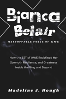 Bianca Belair Unstoppable Force of WWE: How the EST of WWE Defined Her Strength Resilience, and Success Inside the Ring and Beyond B0DPJBQV6Z Book Cover
