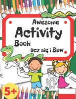 Ucz się i Baw - Awesome Activity Book: Dla dzieci 5+. Książka zawiera labirynty ukryte słowa malowanki nauka rysowania łączenie w pary i łaczenie kropek B091F3G2HH Book Cover
