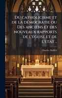 Du catholicisme et de la deÌ mocratie ou Des anciens et des nouveaux rapports de l'eÌ glise et de l'etat .. (French Edition) 1025229738 Book Cover