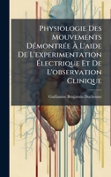 Physiologie Des Mouvements DÃ(c)montrÃ(c)e Ã L'aide De L'experimentation Ã lectrique Et De L'observation Clinique (French Edition) 1024006565 Book Cover
