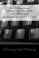An Effective Guide to Modern JavaScript: (ECMAScript 2017 / ES8) 1974207927 Book Cover