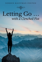 Letting Go ... with a Clenched Fist 1664250557 Book Cover