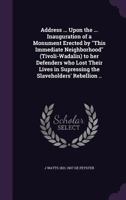 Address ... upon the ... inauguration of a monument erected by "This immediate neighborhood" (Tivoli-Wadalin) to her defenders who lost their lives in supressing the slaveholders' rebellion .. 1178161773 Book Cover