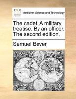 The cadet. A military treatise. By an officer. The second edition. 1140858114 Book Cover