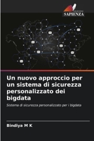 Un nuovo approccio per un sistema di sicurezza personalizzato dei bigdata: Sistema di sicurezza personalizzato per i bigdata 6206250202 Book Cover
