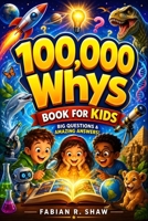 100,000 Whys Book for Kids: An engaging children's encyclopedia of big questions and amazing answers to explain how things work, encourage science learning, and inspire young minds. 1915627990 Book Cover