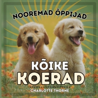 Nooremad Õppijad, Kõike Koerad: Õppimine kõigest inimese parimast sõbrast! (Nooremad Õppijad, Loomad) (Estonian Edition) B0CNV4MPZQ Book Cover