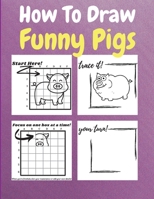 How To Draw Funny Pigs: A Step by Step Coloring and Activity Book for Kids to Learn to Draw Funny Pigs 1803961449 Book Cover