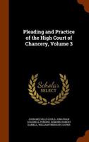 Pleading and Practice of the High Court of Chancery, Volume 3 1343712122 Book Cover