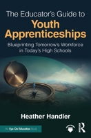The Educator’s Guide to Youth Apprenticeships: Blueprinting Tomorrow’s Workforce in Today’s High Schools 1041254105 Book Cover