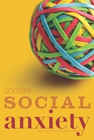 Goodbye Social Anxiety: The only book on Social Anxiety, Self-Esteem and Self-Confidence you'll ever need B087638PZQ Book Cover
