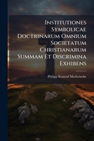 Institutiones Symbolicae Doctrinarum Omnium Societatum Christianarum Summam Et Discrimina Exhibens... 1275071473 Book Cover