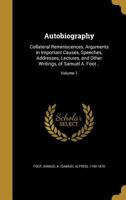Autobiography: Collateral Reminiscences, Arguments in Important Causes, Speeches, Addresses, Lectures, and Other Writings, of Samuel A. Foot ..; Volume 1 1240046545 Book Cover