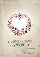 A Love to Save the World: A Christmas Celebration of Invitation and Redemption 0834175576 Book Cover