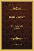 Ignaz Ginzkey: Ein Culturbild (1877) 1161201777 Book Cover