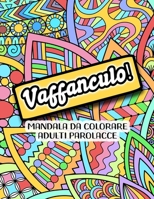 Vaffanculo! Mandala da Colorare Adulti Parolacce: Libro Antistress da Colorare Parolacce - Mandala per la Meditazione (Italian Edition) B087FGV3X5 Book Cover