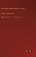 Bueno como el pan: juguete comico en dos actos y en prosa (Spanish Edition) 3368056441 Book Cover