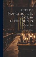 L'eglise Évangélique, Sa Base, Sa Doctrine, Son Culte... 1021427276 Book Cover