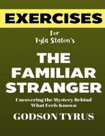 Exercise Book for Tyla Staton's The Familiar Stranger: Uncovering the Mystery Behind What Feels Known B0F27YSJWX Book Cover