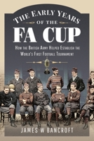 The Early Years of the FA Cup: How the British Army Helped Establish the World's First Football Tournament 1399099914 Book Cover