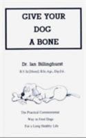 Give Your Dog a Bone: The Practical Commonsense Way to Feed Dogs for a Healthy Life 0646160281 Book Cover