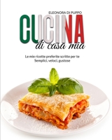 Cucina di Casa Mia: Le mie ricette preferite scritte per te - Semplici, veloci, gustose (Italian Cookbook: A Straight Forward Guide To Finally Master The Art Of Italian Cooking In The Most Authentic W 1801778973 Book Cover