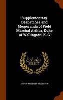 Supplementary Despatches and Memoranda of Field Marshal Arthur, Duke of Wellington, K.G 1017376980 Book Cover