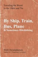 By Ship, Train, Bus, Plane & Sometimes Hitchhiking 0983723508 Book Cover